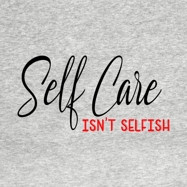 Self Care isnt selfish, self care design by Cargoprints